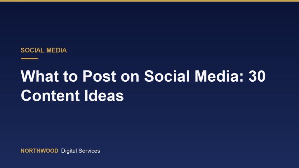 What to Post on Social Media: 30 Content Ideas
